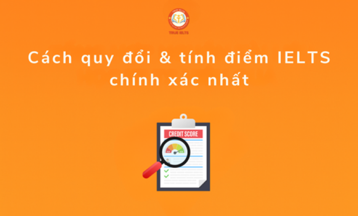 Thang điểm IELTS là gì? Cách quy đổi & tính điểm IELTS chính xác nhất