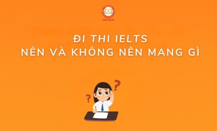 Cần chuẩn bị gì cho kỳ thi IELTS? Tổng hợp lưu ý quan trọng trước ngày thi